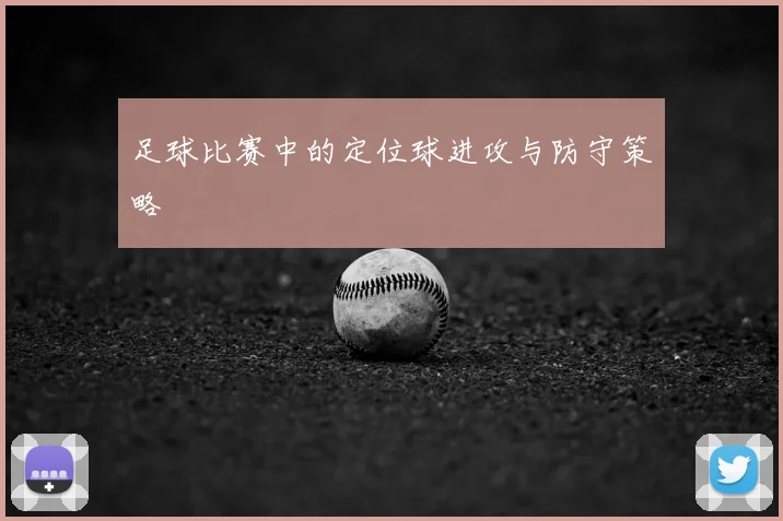 足球比赛中的定位球进攻与防守策略