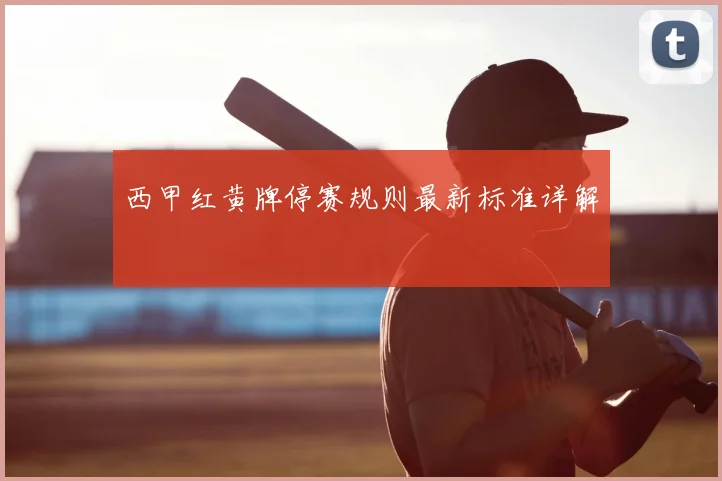 西甲红黄牌停赛规则最新标准详解