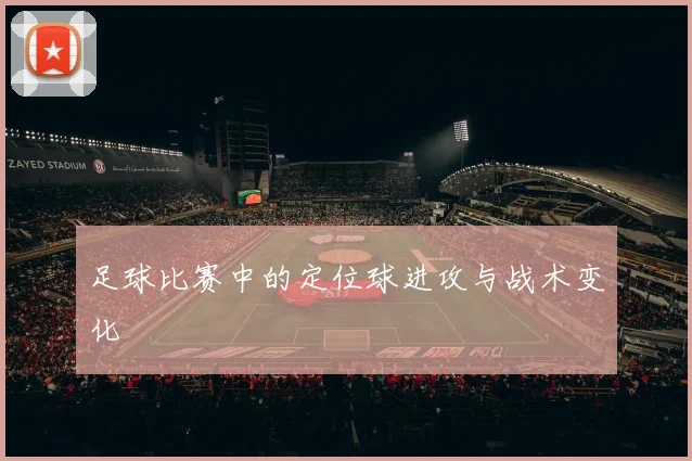 足球比赛中的定位球进攻与战术变化