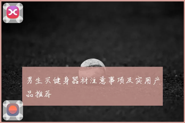 男生买健身器材注意事项及实用产品推荐